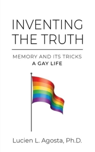Cover for Agosta, Lucien L, PhD · Inventing the Truth: Memory and Its Tricks - A Gay Life (Pocketbok) (2022)