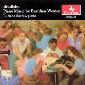 Brasileira: Piano Music by Brazilian Women - Luciana Soares - Music - Centaur - 0044747268026 - July 27, 2004