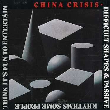 Cover for China Crisis · Difficult Shapes and Passive Rhythms (Some People Think It's Fun to Entertain) (CD) (1986)