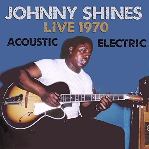 Cover for Johnny Shines · Live 1970 Acoustic &amp; Electric (CD) (2014)