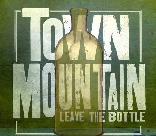 Cover for Town Mountain · Leave the Bottle (CD) [Digipak] (2017)