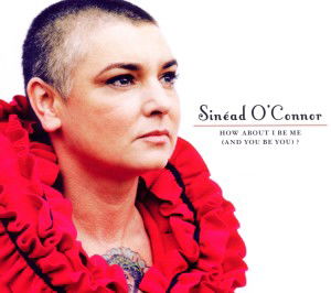 How About I Be Me (And You Be You)? - Sinead O'Connor - Musik - BORDER - 5016958145026 - 20. februar 2012