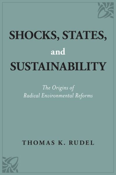 Cover for Rudel, Thomas K. (Distinguished Professor Emeritus, Departments of Human Ecology and Sociology, Distinguished Professor Emeritus, Departments of Human Ecology and Sociology, Rutgers University) · Shocks, States, and Sustainability: The Origins of Radical Environmental Reforms (Paperback Book) (2019)