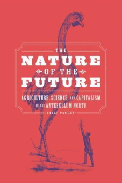 Cover for Emily Pawley · The Nature of the Future: Agriculture, Science, and Capitalism in the Antebellum North (Paperback Book) (2022)