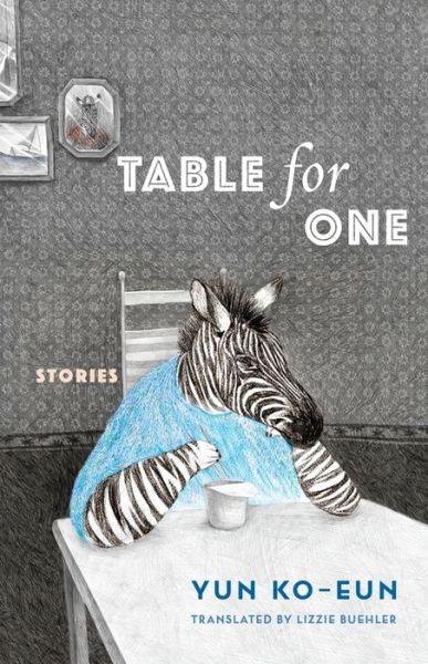 Cover for Ko-eun Yun · Table for One: Stories - Weatherhead Books on Asia (Innbunden bok) (2024)