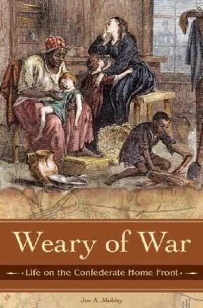 Cover for Joe A. Mobley · Weary of War: Life on the Confederate Home Front (Hardcover Book) (2008)