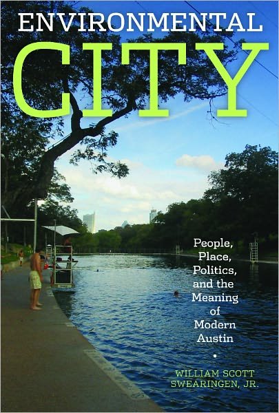 Cover for Swearingen, William Scott Jr., Jr. · Environmental City: People, Place, Politics, and the Meaning of Modern Austin (Paperback Book) (2010)