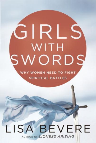 Cover for Lisa Bevere · Girls with Swords: Why Women Need to Fight Spiritual Battles (Paperback Book) (2013)