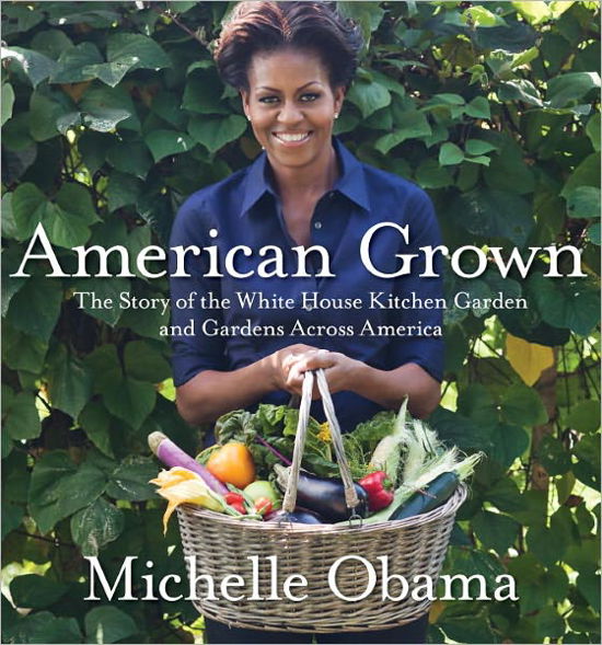 American Grown: The Story of the White House Kitchen Garden and Gardens Across America - Michelle Obama - Livros - Potter/Ten Speed/Harmony/Rodale - 9780307956026 - 29 de maio de 2012