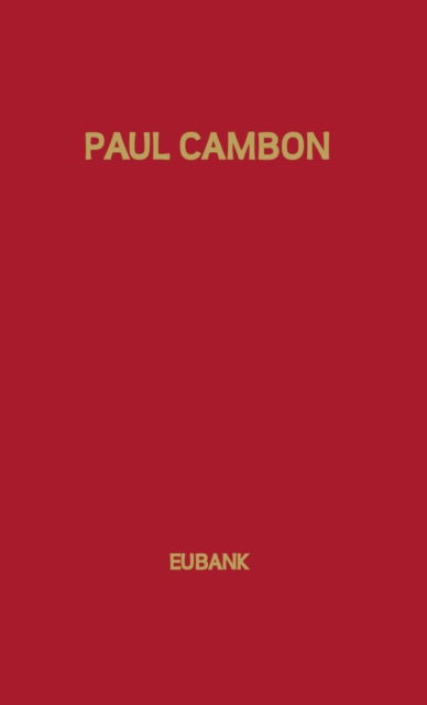 Paul Cambon: Master Diplomat - Keith Eubank - Bøger - Bloomsbury Publishing Plc - 9780313205026 - 16. oktober 1978