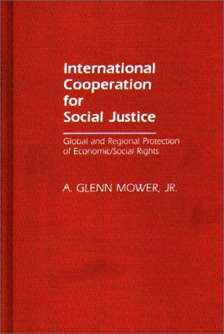 Cover for A. Glenn Mower · International Cooperation for Social Justice: Global and Regional Protection of Economic / Social Rights (Hardcover Book) [N edition] (1985)