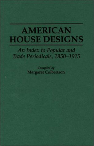 Cover for Margaret Culbertson · American House Designs: An Index to Popular and Trade Periodicals, 1850-1915 - Art Reference Collection (Hardcover Book) [Annotated edition] (1994)
