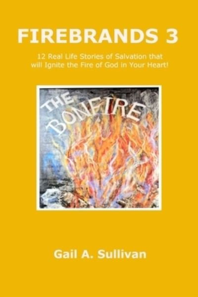Cover for Gail A. Sullivan · FIREBRANDS 3 ~ 12 Real Life Stories of Salvation that will Ignite the Fire of God in Your Heart! (Paperback Bog) (2019)