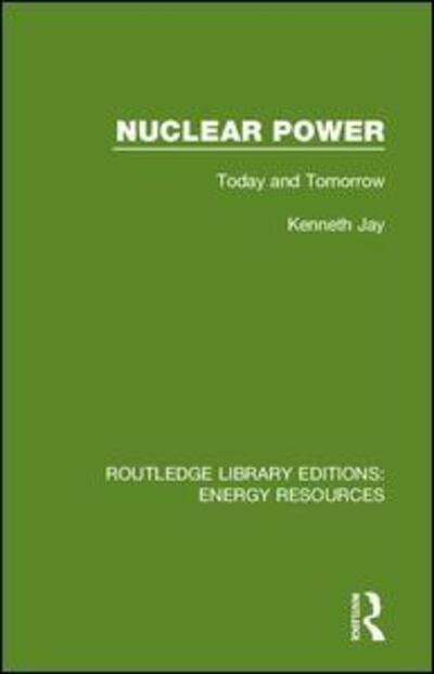 Nuclear Power: Today and Tomorrow - Routledge Library Editions: Energy Resources - Kenneth Jay - Boeken - Taylor & Francis Ltd - 9780367231026 - 8 april 2019