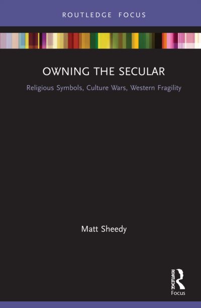 Cover for Matt Sheedy · Owning the Secular: Religious Symbols, Culture Wars, Western Fragility - Routledge Focus on Religion (Inbunden Bok) (2021)