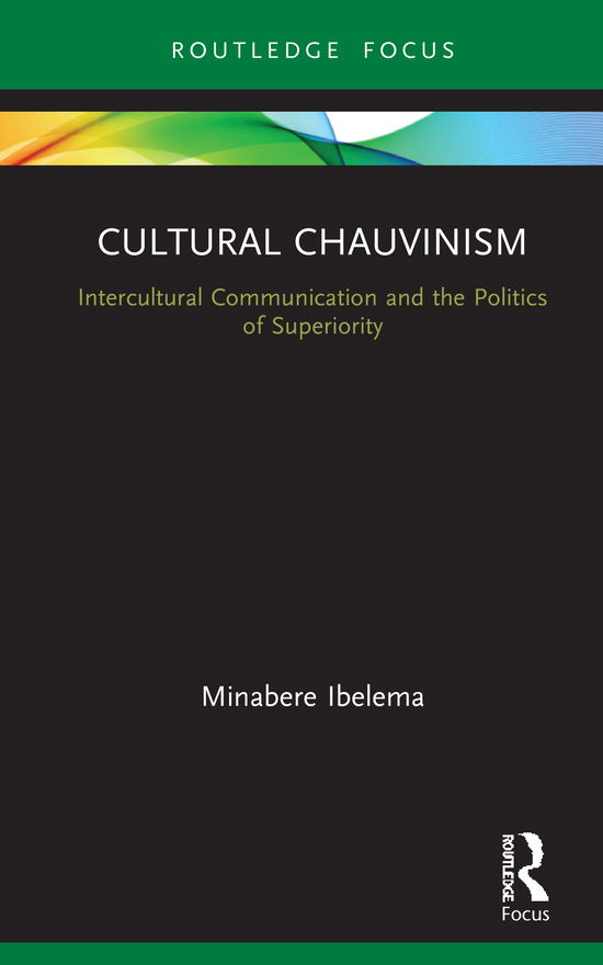 Cover for Minabere Ibelema · Cultural Chauvinism: Intercultural Communication and the Politics of Superiority - Routledge Focus on Media and Cultural Studies (Hardcover Book) (2021)