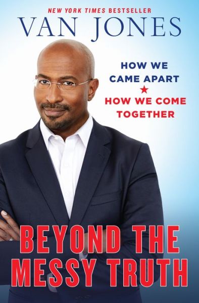 Cover for Van Jones · Beyond the Messy Truth: How We Came Apart, How We Come Together (Hardcover Book) (2017)