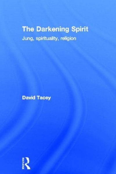 Cover for Tacey, David (La Trobe University, Victoria, Australia) · The Darkening Spirit: Jung, spirituality, religion (Inbunden Bok) (2013)