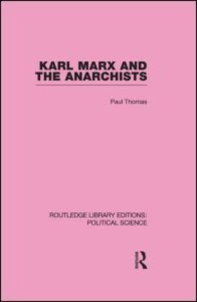 Cover for Paul Thomas · Karl Marx and the Anarchists Library Editions: Political Science Volume 60 (Hardcover Book) (2009)