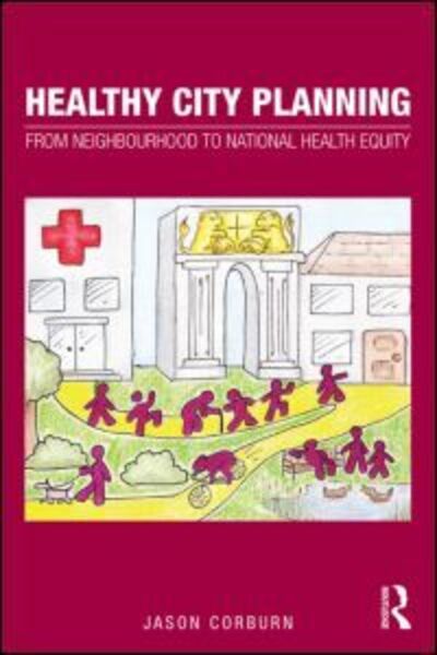 Cover for Jason Corburn · Healthy City Planning: From Neighbourhood to National Health Equity - Planning, History and Environment Series (Paperback Book) (2013)