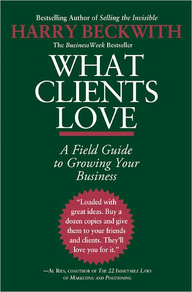 Cover for Harry Beckwith · What Clients Love: a Field Guide to Growning Your Business (Paperback Book) (2010)