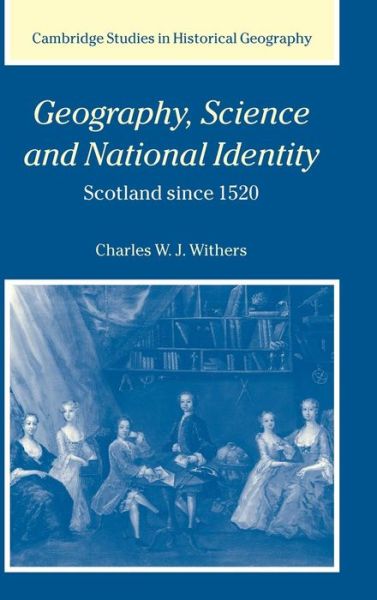 Cover for Withers, Charles W. J. (University of Edinburgh) · Geography, Science and National Identity: Scotland since 1520 - Cambridge Studies in Historical Geography (Hardcover Book) (2001)