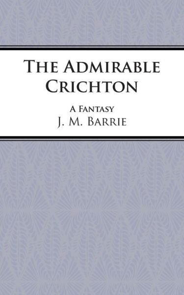 The Admirable Crichton: Play - Acting Edition S. - Sir J. M. Barrie - Bøger - Samuel French Ltd - 9780573010026 - 1999