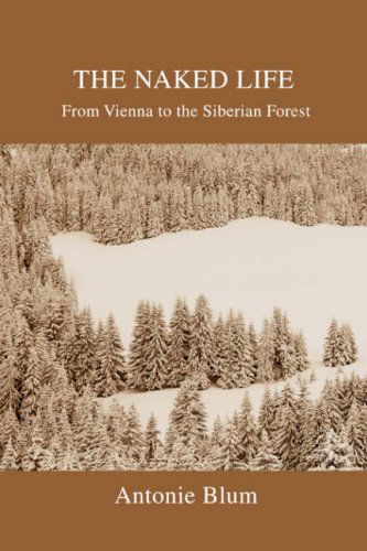 Cover for Antonie Blum · The Naked Life: from Vienna to the Siberian Forest (Paperback Book) (2008)