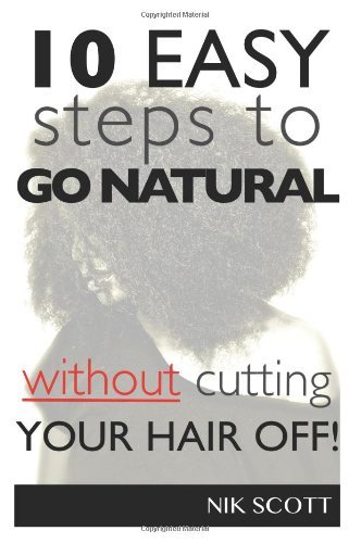 Cover for Nik Scott · 10 Easy Steps to Go Natural Without Cutting Your Hair Off! (Volume 1) (Paperback Book) (2012)