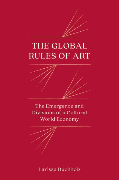 Cover for Larissa Buchholz · The Global Rules of Art: The Emergence and Divisions of a Cultural World Economy - Princeton Studies in Global and Comparative Sociology (Hardcover Book) (2022)