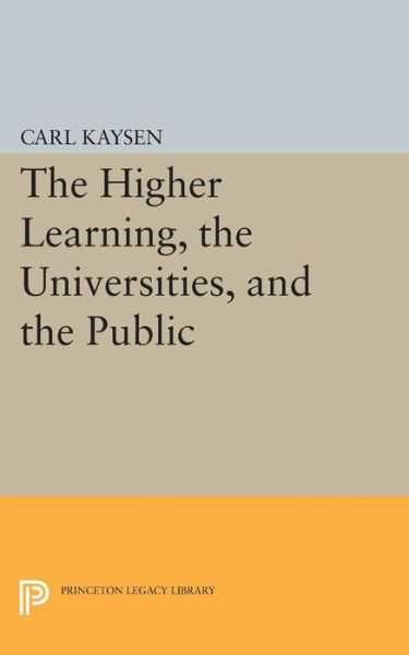 Cover for Carl Kaysen · The Higher Learning, the Universities, and the Public - Princeton Legacy Library (Paperback Book) (2015)