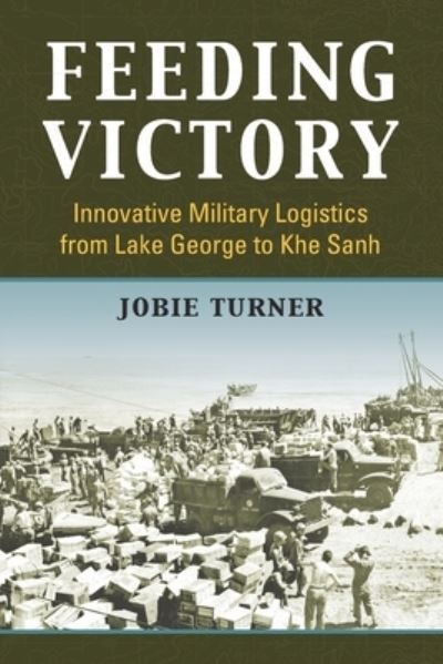 Cover for Jobie Turner · Feeding Victory: Innovative Military Logistics from Lake George to Khe Sanh (Paperback Book) (2022)