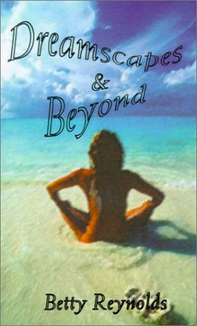 Dreamscapes and Beyond - Betty Reynolds - Livros - AuthorHouse - 9780759636026 - 1 de agosto de 2001
