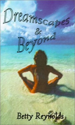 Dreamscapes and Beyond - Betty Reynolds - Books - AuthorHouse - 9780759636026 - August 1, 2001