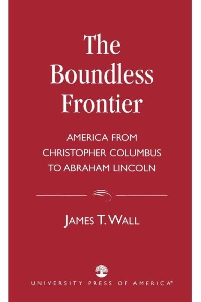 Cover for James T. Wall · The Boundless Frontier: America From Christopher Columbus to Abraham Lincoln (Paperback Book) (1999)