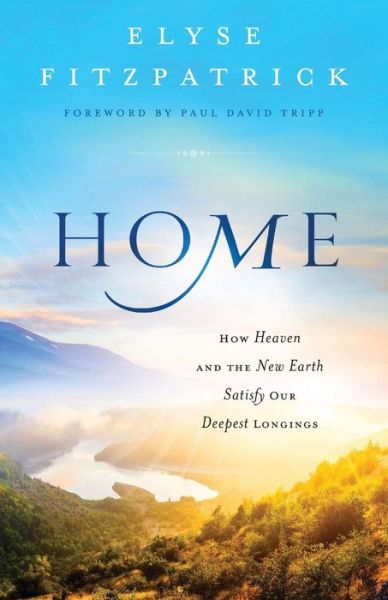 Cover for Elyse Fitzpatrick · Home – How Heaven and the New Earth Satisfy Our Deepest Longings (Pocketbok) (2016)