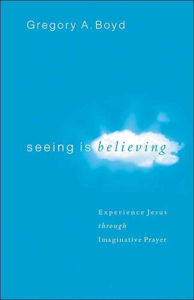 Cover for Gregory A. Boyd · Seeing Is Believing – Experience Jesus through Imaginative Prayer (Paperback Book) (2004)
