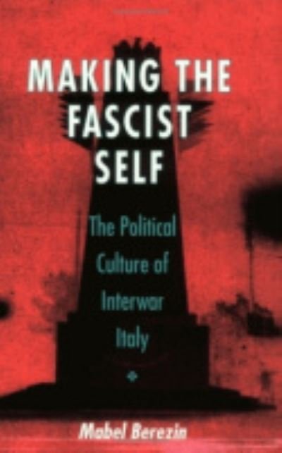 Cover for Mabel Berezin · Making the Fascist Self: The Political Culture of Interwar Italy - The Wilder House Series in Politics, History and Culture (Gebundenes Buch) (1997)