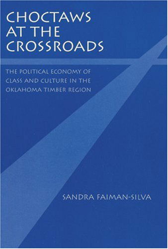 Cover for Sandra Faiman-Silva · Choctaws at the Crossroads: The Political Economy of Class and Culture in the Oklahoma Timber Region (Paperback Book) (2000)