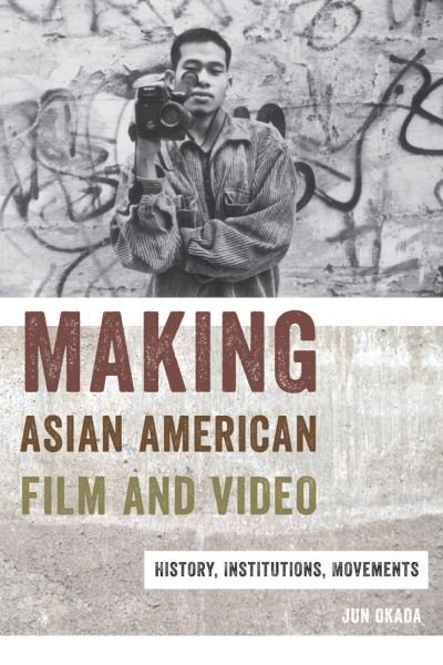 Cover for Jun Okada · Making Asian American Film and Video: History, Institutions, Movements - Asian American Studies Today (Innbunden bok) (2015)