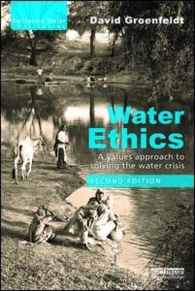 Water Ethics: A Values Approach to Solving the Water Crisis - Earthscan Water Text - Groenfeldt, David (Water-Culture Institute, USA) - Bøger - Taylor & Francis Inc - 9780815392026 - 1. marts 2019