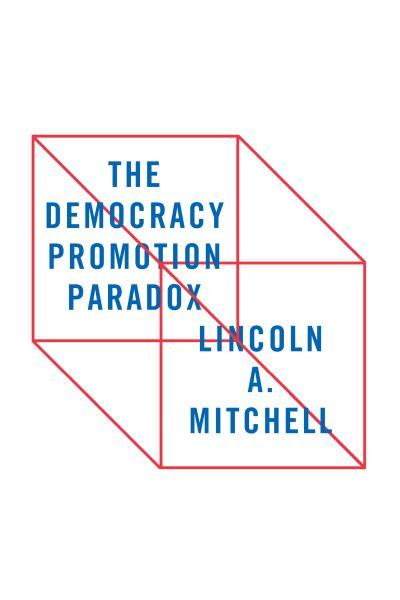 Cover for Lincoln A. Mitchell · The Democracy Promotion Paradox (Paperback Book) (2016)