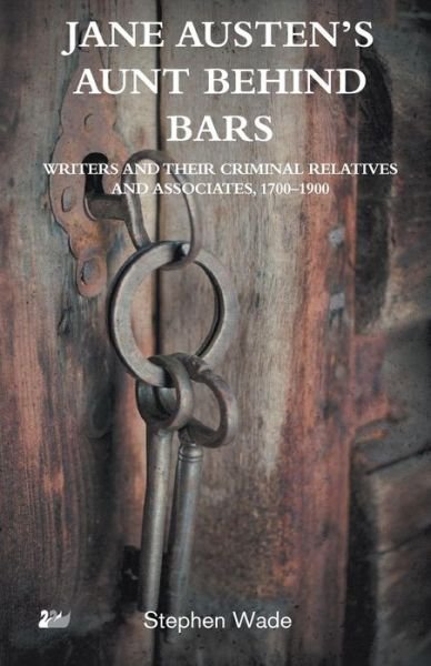 Cover for Stephen Wade · Jane Austen’s Aunt Behind Bars: Writers and their Criminal Relatives and Associates, 1700–1900 (Paperback Book) (2013)