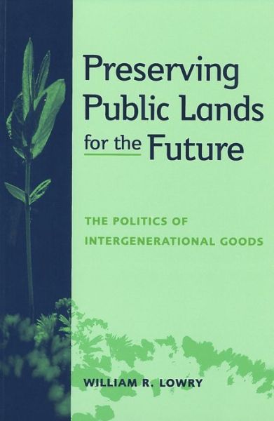 Cover for William R. Lowry · Preserving Public Lands for the Future: The Politics of Intergenerational Goods - American Governance and Public Policy series (Paperback Book) (1998)