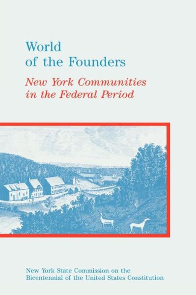 Cover for New York State Commission on the Bicentennial of the United States Constitution · World of the Founders: New York Communities in the Federal Period (Paperback Book) (1990)