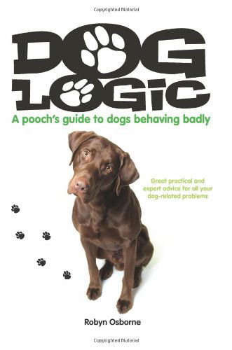 Cover for Robyn Osborne · Dog Logic: A Pooch’s Guide to Dogs Behaving Badly (Paperback Book) (2010)