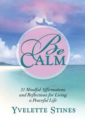 Cover for Yvelette Stines · Be Calm 31 Mindful Affirmations and Reflections for Living a Peaceful Life (Pocketbok) (2017)
