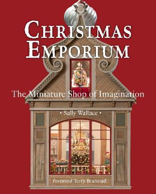 Christmas Emporium: The Miniature Shop of Imagination - Sally Wallace - Books - Glitterati Inc - 9780986250026 - November 30, 2023