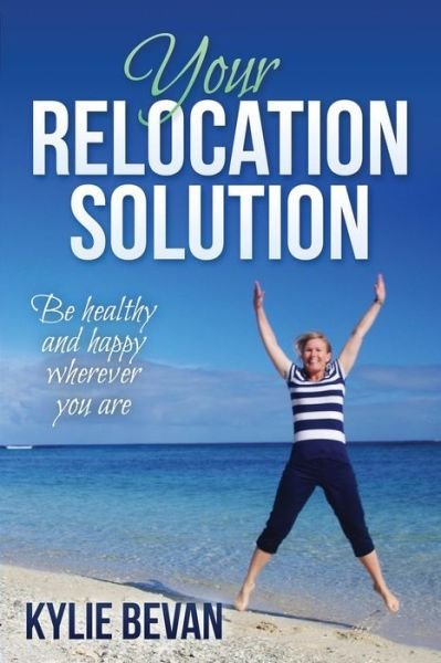 Cover for Kylie Bevan · Your Relocation Solution: Be Healthy and Happy Wherever You Are (Pocketbok) (2014)