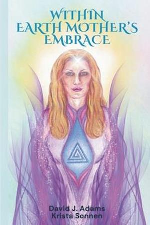Within Earth Mother's Embrace - David J. Adams - Bøger - Deep Dive Publishers - 9780996431026 - 7. januar 2024